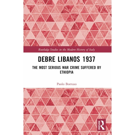 Routledge Studies in the Modern History Debre Libanos 1937: The Most Serious War Crime Suffered by Ethiopia, (Paperback)