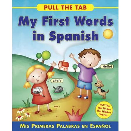 Pull the Tab: My First Words in Spanish : MIS Primeras Palabras En Espanol - Pull the Tab to See the Hidden