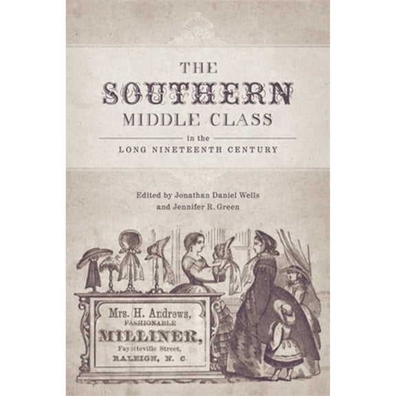 Pre-Owned The Southern Middle Class in the Long Nineteenth Century (Hardcover) by Jonathan Daniel Wells, Jennifer R Green, Susanna Delfino
