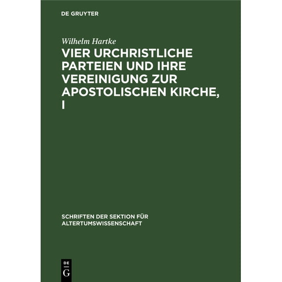 Schriften Der Sektion Für Altertumswissenschaft: Vier Urchristliche Parteien Und Ihre Vereinigung Zur Apostolischen Kirche, I (Hardcover)
