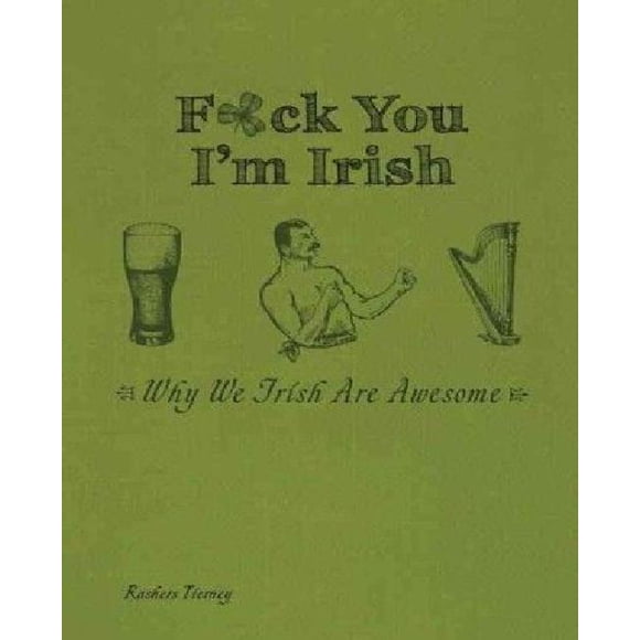 F*ck You, I'm Irish: Why We Irish Are Awesome