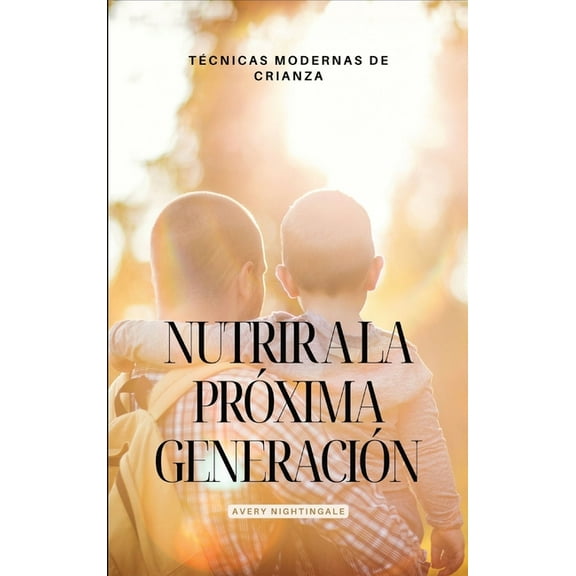 Nutrir a la próxima generación: Técnicas modernas de Crianza (Hardcover)