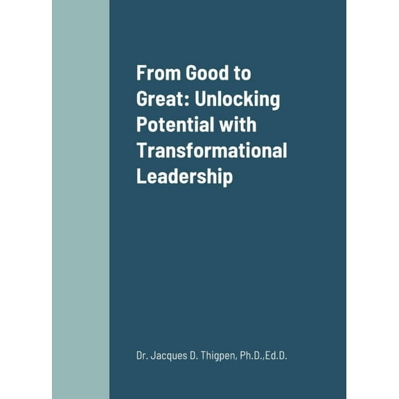 From Good to Great: Unlocking Potential with Transformational Leadership, (Hardcover)