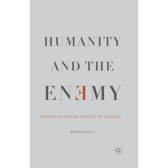 Humanity and the Enemy: How Ethics Can Rid Politics of Violence, (Paperback)