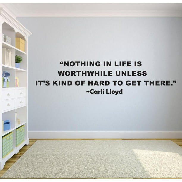 Nothing In Life Is Worthwhile Unless Its Kind Of Hard To Get There Carli Lloyd Sports Motivation Life Quote Custom Wall Decal Vinyl Sticker 20 Inches X 30 Inches Walmart Com Walmart Com
