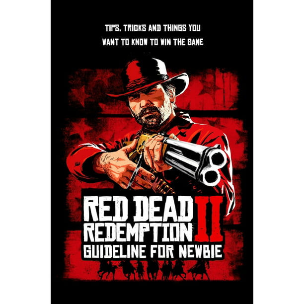 Red Dead Redemption 2 Guideline For Newbie: Tips, Tricks and Things You To Know To Win The Game: Red Dead Redemption 2 Guideline (Paperback) - Walmart.com
