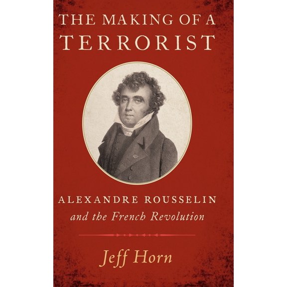 Making of a Terrorist: Alexandre Rousselin and the French Revolution, (Hardcover)