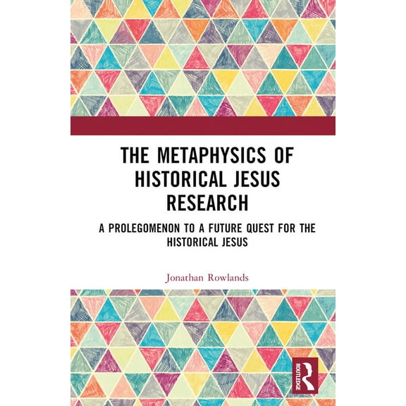 The Metaphysics of Historical Jesus Research: A Prolegomenon to a Future Quest for the Historical Jesus, (Hardcover)