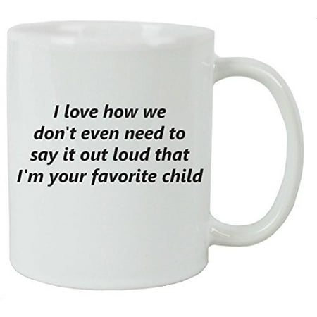 I Love How We Don't Even Need to Say It Out Loud That Im Your Favorite Child 11 oz Ceramic Coffee Mug - Great Gift for Father's, Mothers's Day, Birthday, or Christmas Gift for Dad, (Best Christmas Gifts For Young Kids)