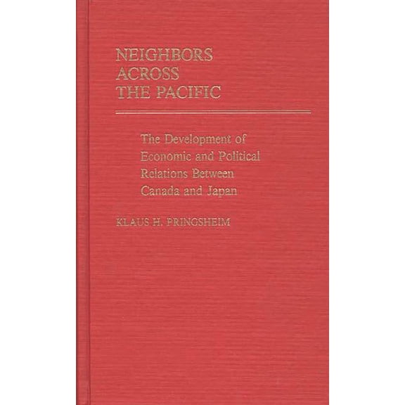 Global Perspectives in History and Polit Neighbors Across the Pacific: The Development of Economic and Political Relations Between Canada and Japan, (Hardcover)