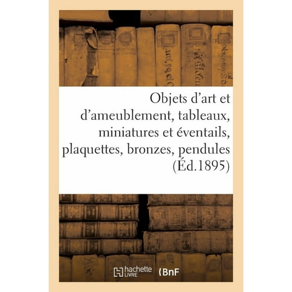 Objets d'Art Et d'Ameublement, Tableaux Anciens Et Modernes, Miniatures Et Ãventails, Plaquettes, (Paperback)
