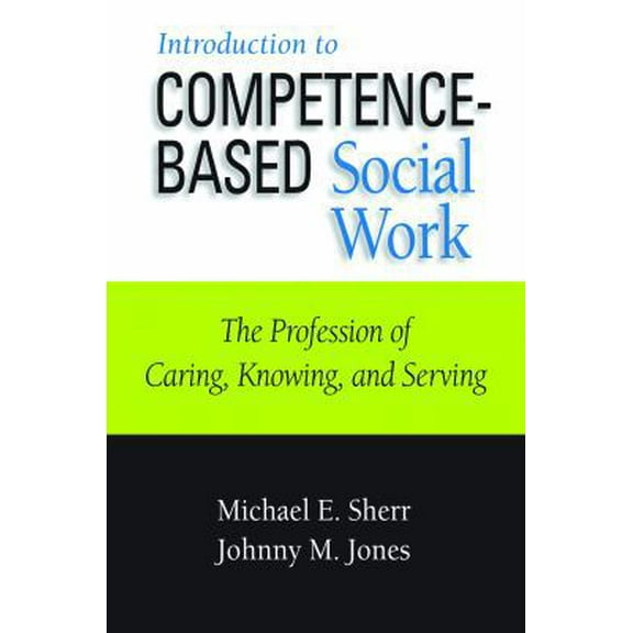 Pre-Owned Introduction to Competence-Based Social Work: The Profession of Caring, Knowing, and Serving (Paperback) 1935871390 9781935871392