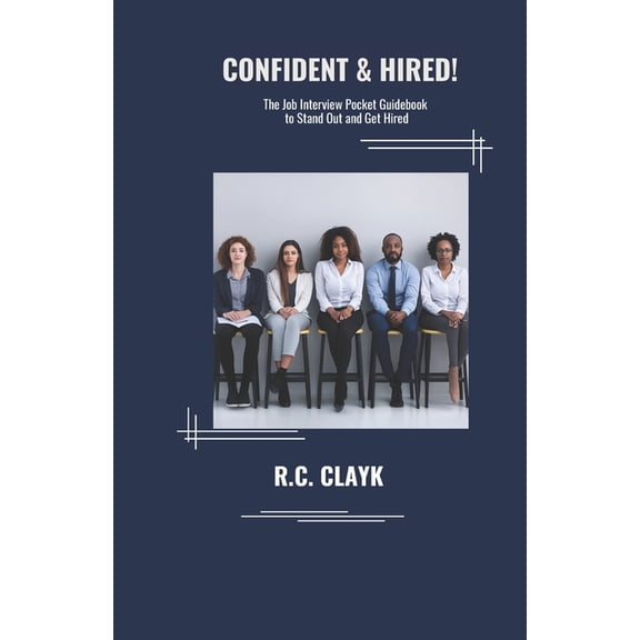 Confident & Hired!: The Job Interview Handbook to Stand Out and Get Hired!, (Paperback)