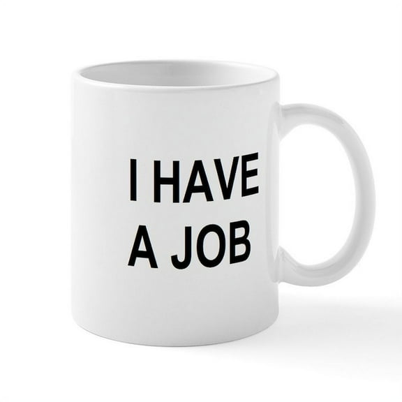 CafePress - I HAVE A JOB Mug - 11 oz Ceramic Mug - Novelty Coffee Tea Cup