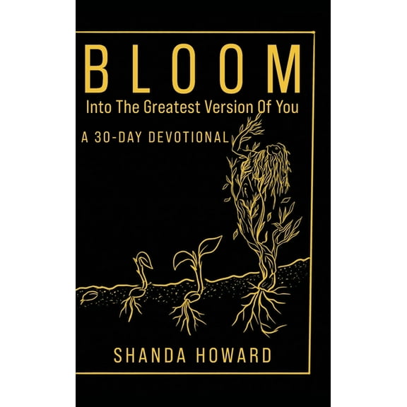 Bloom Into The Greatest Version of You: A 30-Day Devotional, (Hardcover)