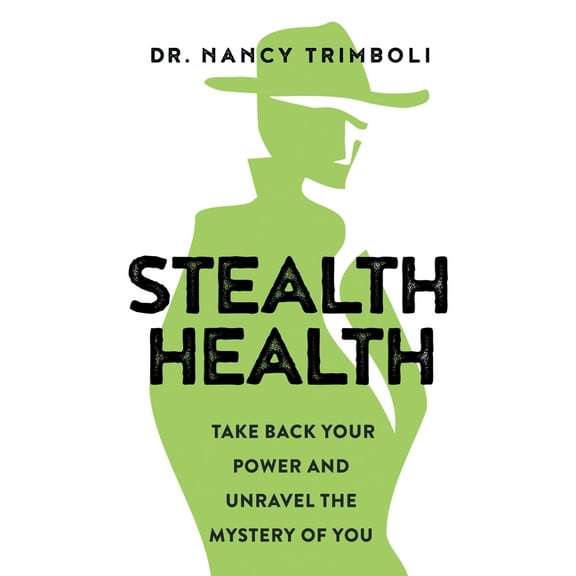 Stealth Health: Take Back Your Power and Unravel the Mystery of You, (Paperback)