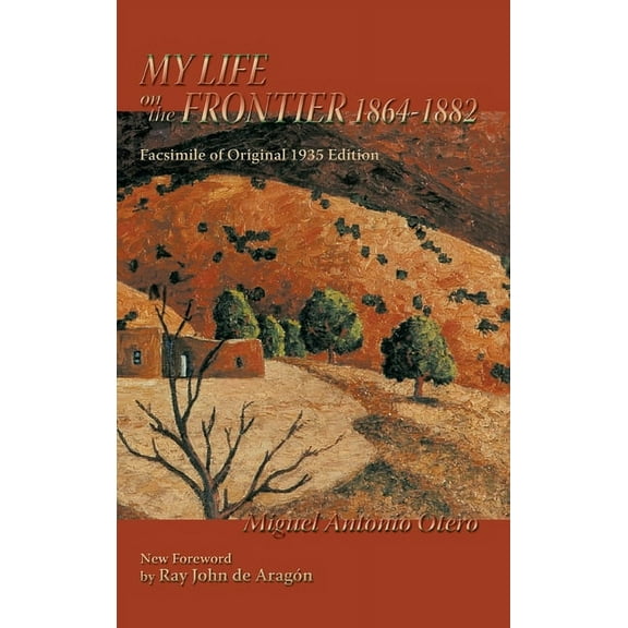 My Life on the Frontier, 1864-1882: Facsimile of Original 1935 Edition; New Foreword by Ray John de Aragon (Hardcover)