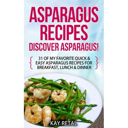 Asparagus Recipes: Discover Asparagus! 31 Of My Favorite Quick & Easy Asparagus Recipes for Breakfast, Lunch & Dinner - (Best Easy Vegetable Soup Recipe)