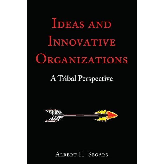 Ideas and Innovative Organizations: A Tribal Perspective, (Hardcover)