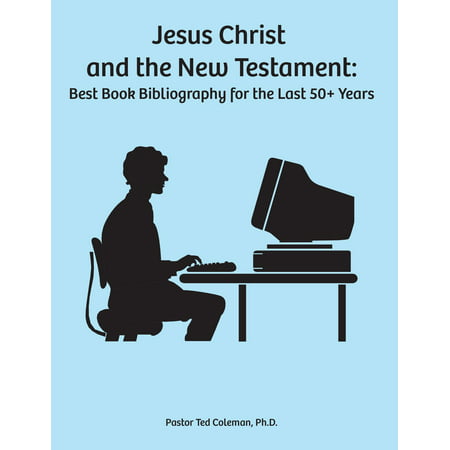 Jesus Christ and the New Testament: Best Book Bibliography for the last 50 + years -