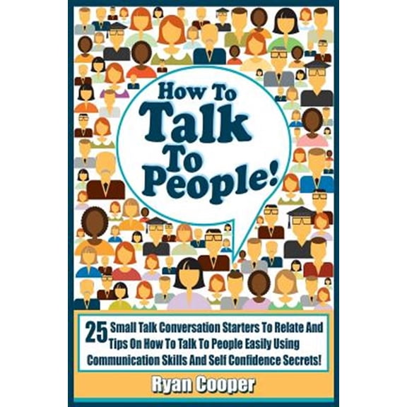 Pre-Owned Talk to People!: 25 Small Talk Conversation Starters to Relate and Talk to People Easily Using Communication Skills and Self Confidence