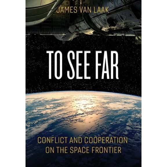 To See Far: Conflict and Cooperation on the Space Frontier, (Hardcover)