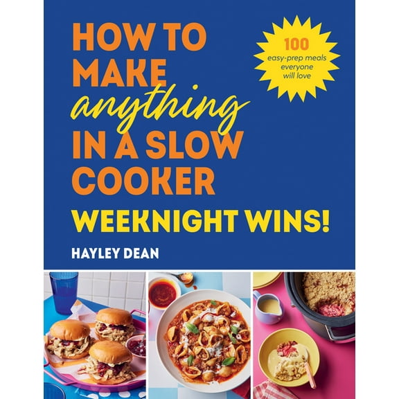 How to Make Anything in a Slow Cooker: Weeknight Wins! : 100 easy-prep meals everyone will love (Hardcover)