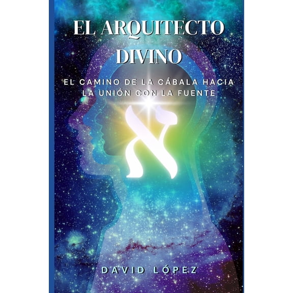 El Arquitecto Divino: El Camino de la CÃ¡bala hacia la UniÃ³n con la Fuente, (Paperback)