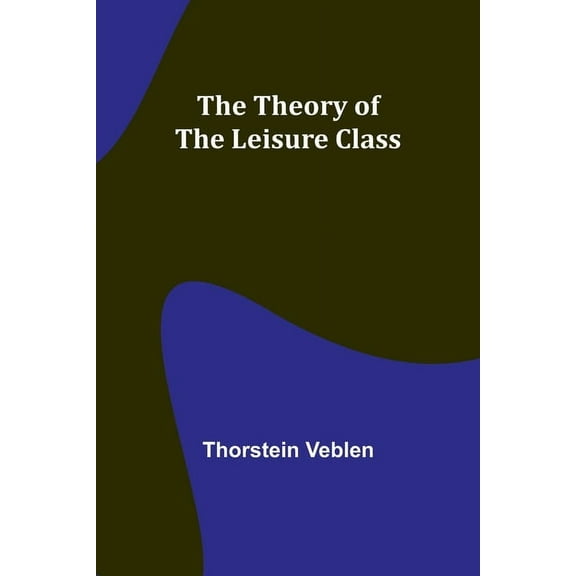 The Theory of the Leisure Class, (Paperback)