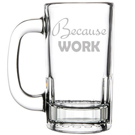 

12oz Beer Mug Stein Glass Funny Because Work
