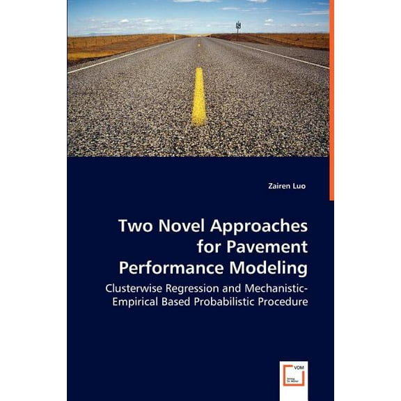 Two Novel Approaches for Pavement Performance Modeling - Clusterwise Regression and Mechanistic-Empirical Based Probabilistic Procedure (Paperback)