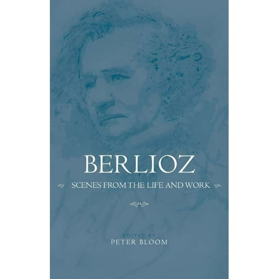 Eastman Studies in Music Berlioz: Scenes from the Life and Work, Book 52, (Hardcover)