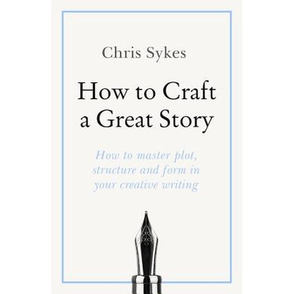 Pre-Owned How to Craft a Great Story: How to Master Plot, Structure and Form in Your Creative Writing (Paperback) 1473688450 9781473688452