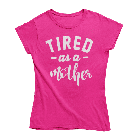 Funny Mother's Day "Tired as a Mother" T-Shirt Pink Large
