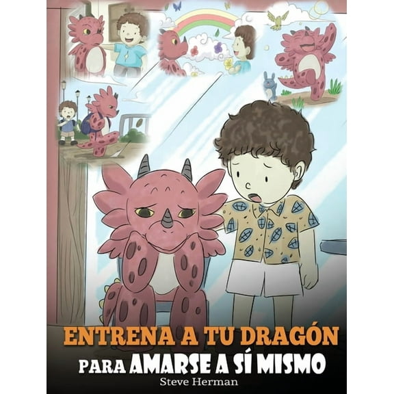 My Dragon Books Español Entrena a tu Dragón para Amarse a sí Mismo: (Train Your Dragon To Love Himself) Un Lindo Cuento Infantil para Enseñar a , Book 13, (Hardcover)