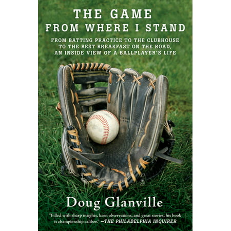 The Game from Where I Stand : From Batting Practice to the Clubhouse to the Best Breakfast on the Road, an Inside View of a Ballplayer's (What's The Best Breakfast)