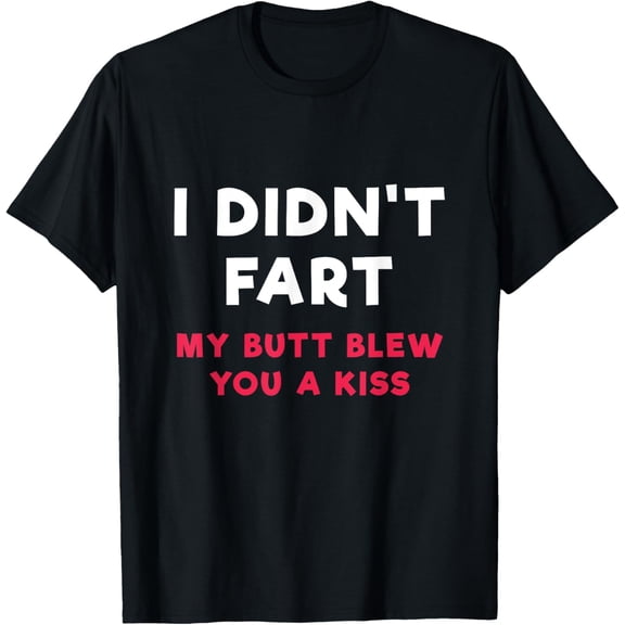 I Didn't Fart My Butt Blew You A Kiss T Shirt T-ShirtMen and women, Black T-shirt, size: Extra large