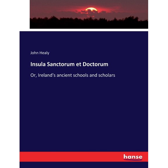 Insula Sanctorum et Doctorum: Or, Ireland's ancient schools and scholars, (Paperback)