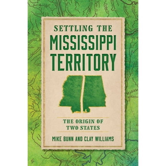 Settling the Mississippi Territory: The Origin of Two States, (Paperback)