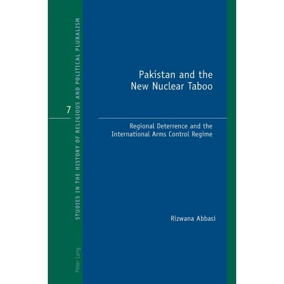 Studies in the History of Religious and Political Pluralism: Pakistan and the New Nuclear Taboo; Regional Deterrence and the International Arms Control Regime (Paperback)