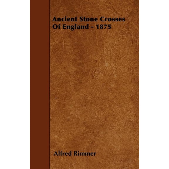 Ancient Stone Crosses Of England - 1875 (Paperback)