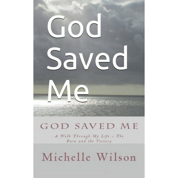 God Saved Me: A Walk through My Life - The Pain and the Victory, (Paperback)
