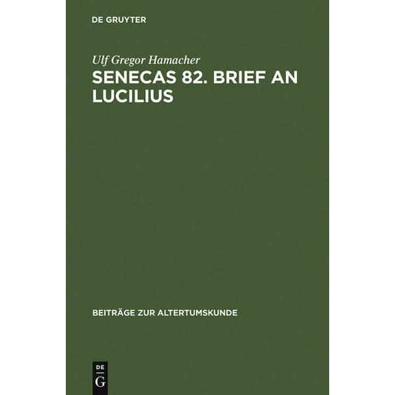 BeitrÃ¤ge Zur Altertumskunde Senecas 82. Brief an Lucilius: Dialektikkritik Illustriert Am Beispiel Der BekÃ¤mpfung Des Metus Mortis. Ein Kommentar, Book 230, (Hardcover)