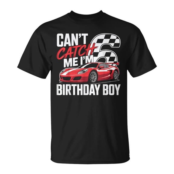 Race Car Racing 6Th Birthday CanT Catch Me Im 6 Bday Boys TShirt