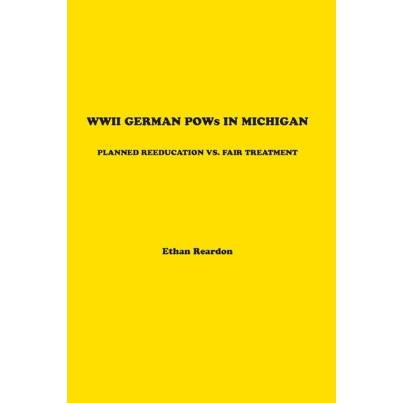 WWII German POWS In Michigan: Planned Reeducation vs. Fair Treatment, (Paperback)
