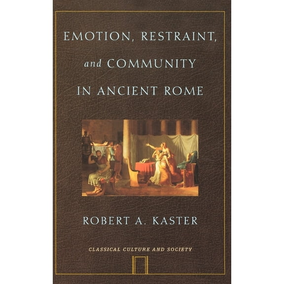 Classical Culture and Society Emotion, Restraint, and Community in Ancient Rome, (Hardcover)