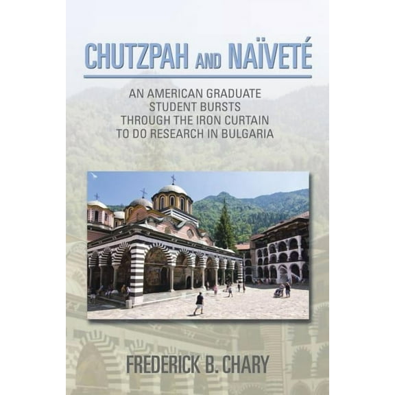 Chutzpah and Naivete : An American Graduate Student Bursts Through the Iron Curtain to Do Research in Bulgaria