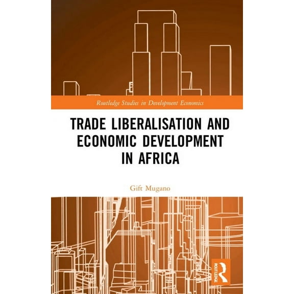 Routledge Studies in Development Economi Trade Liberalisation and Economic Development in Africa, (Hardcover)