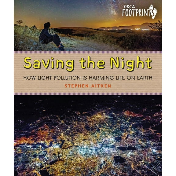 Orca Footprints Saving the Night: How Light Pollution Is Harming Life on Earth, (Hardcover)