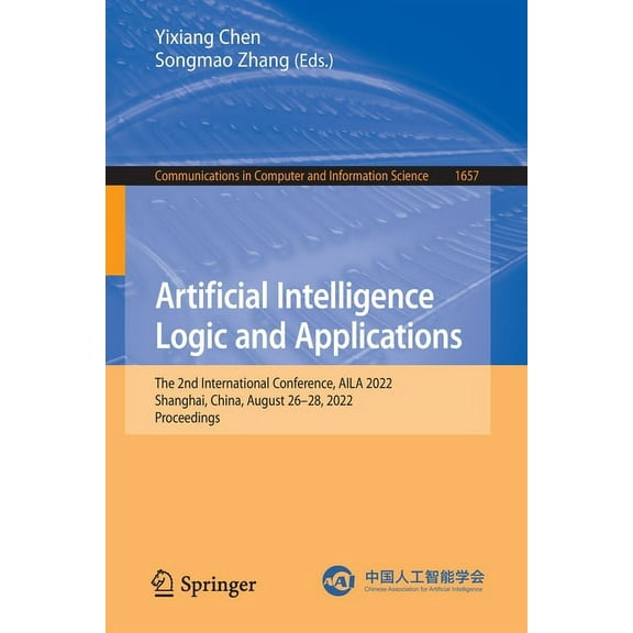 Communications in Computer and Informati Artificial Intelligence Logic and Applications: The 2nd International Conference, Aila 2022, Shanghai, China, August 26-, Book 1657, (Paperback)